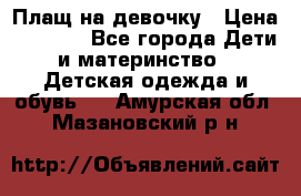 Плащ на девочку › Цена ­ 1 000 - Все города Дети и материнство » Детская одежда и обувь   . Амурская обл.,Мазановский р-н